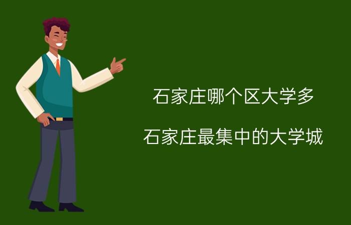 石家庄哪个区大学多 石家庄最集中的大学城？